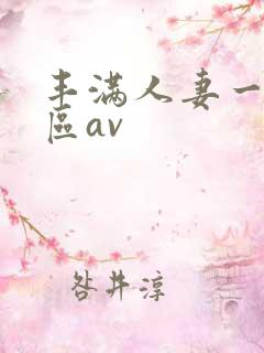 丰满人妻一区二区av