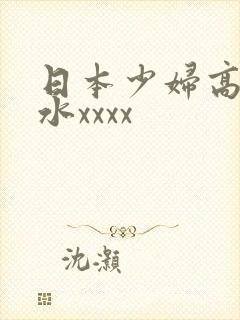 日本少妇高潮喷水xxxx