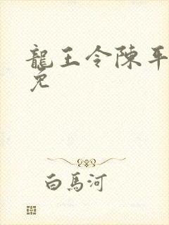 龙王令陈平全文免