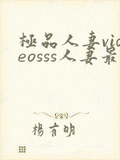 极品人妻videosss人妻最新章节列表