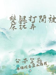 双腿打开被绑在床玩弄