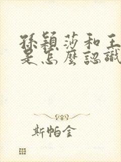 孙颖莎和王楚钦是怎么认识的