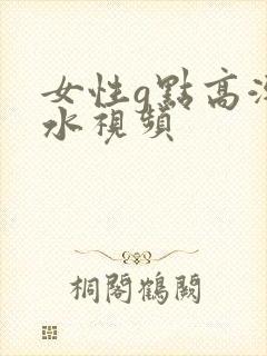 女性g点高潮喷水视频