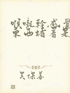 喉咙干,感觉有东西堵着是怎么回事