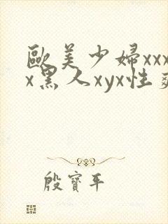 欧美少妇xxxx黑人xyx性爽