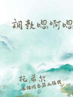 调教嗯啊嗯啊