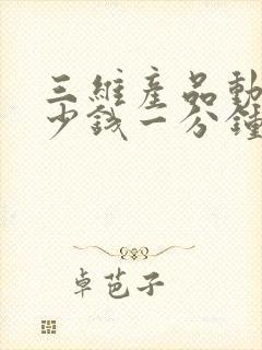 三维产品动画多少钱一分钟