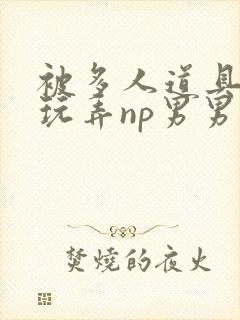 被多人道具调教玩弄np男男