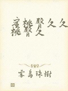 蜜桃臀久久久蜜桃臀久