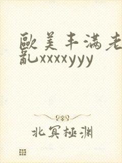 欧美丰满老妇熟乱xxxxyyy