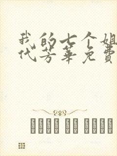 我的七个姐姐绝代芳华免费阅读