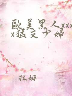 欧美黑人xxxx猛交少妇