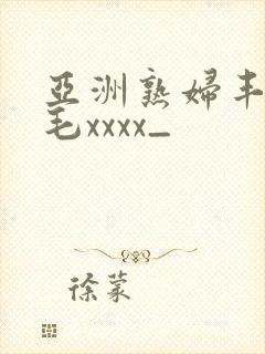 亚洲熟妇丰满多毛xxxx_