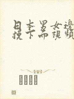 日本男女边亲边摸下面视频网站