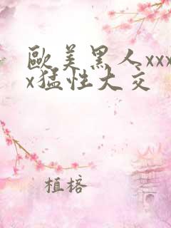 欧美黑人xxxx猛性大交