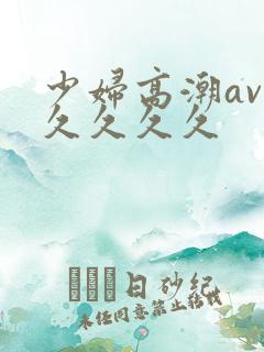 少妇高潮av久久久久久