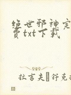 绝世邪神完整免费txt下载