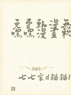 免费韩漫无遮羞嘿嘿漫画软件