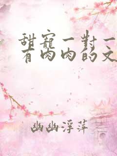 甜宠一对一双处有肉肉的文