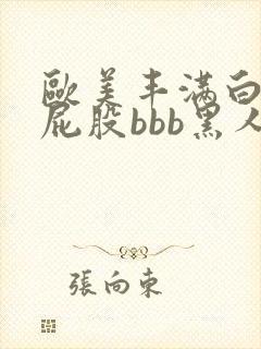 欧美丰满白嫩大屁股bbb黑人