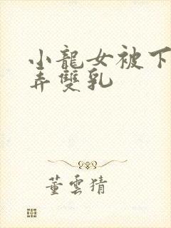 小龙女被下药玩弄双乳