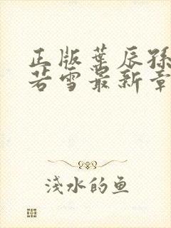 正版叶辰孙怡夏若雪最新章节