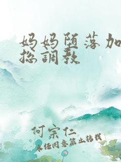 妈妈堕落加被老总调教