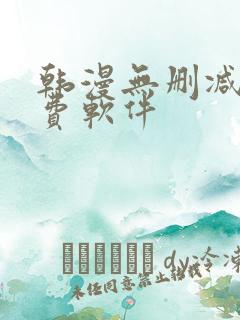 韩漫无删减版免费软件