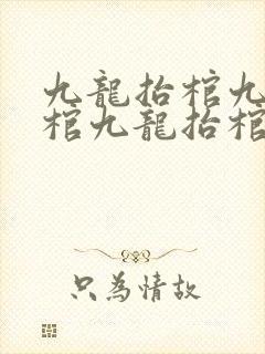 九龙抬棺九龙抬棺九龙抬棺九龙抬棺
