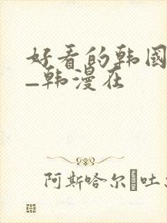 好看的韩国漫画_韩漫在