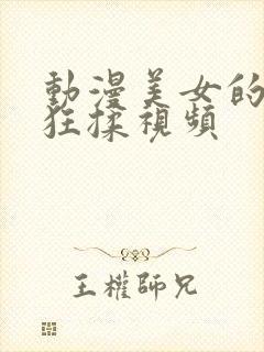 动漫美女的胸被狂揉视频