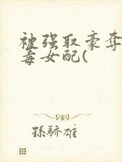 被强取豪夺的恶毒女配(