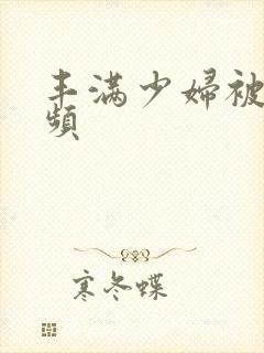 丰满少妇被插视频