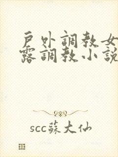 户外调教女m暴露调教小说