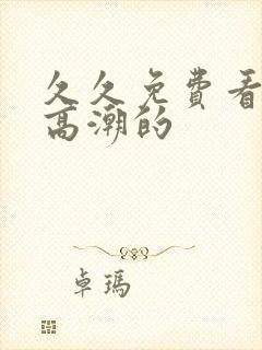 久久免费看少妇高潮的