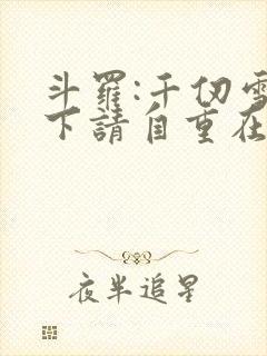 斗罗:千仞雪殿下请自重在线全本阅读