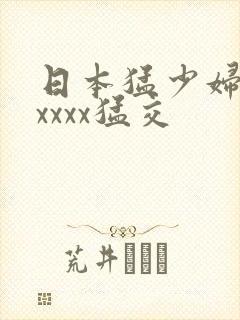 日本猛少妇色xxxxx猛交