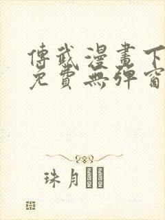 传武漫画下拉式免费无弹窗