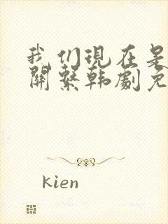 我们现在是什么关系韩剧免费观看