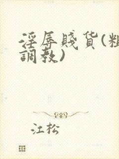 淫辱贱货(粗口调教)