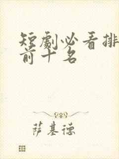 短剧必看排行榜前十名