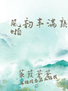 风韵丰满熟妇啪啪