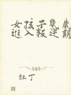 女孩子几岁开始进入叛逆期