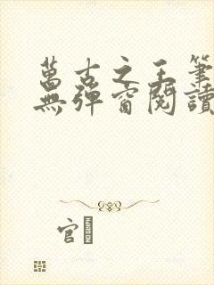 万古之王笔趣阁无弹窗阅读