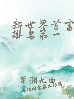 新世界首富是谁排名第一