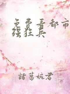 免费看都市之最强狂兵