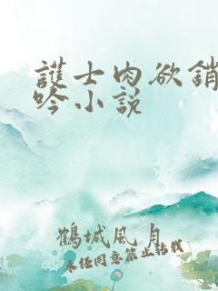 护士肉欲销魂呻吟小说