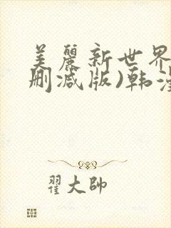 美丽新世界(无删减版)韩漫
