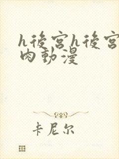 h后宫h后宫纯肉动漫