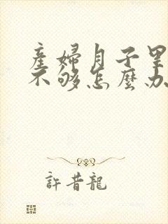 产妇月子里奶水不够怎么办